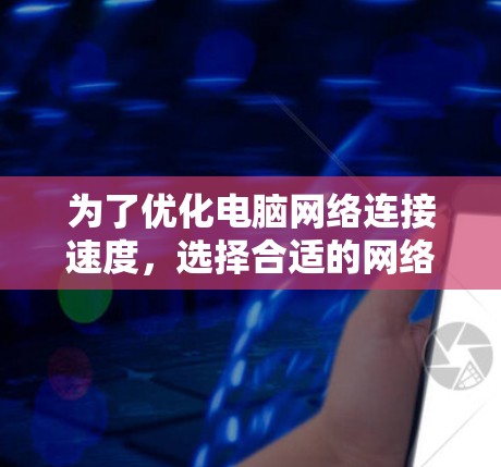 为了优化电脑网络连接速度,选择合适的网络加速工具是一个明智的决定。以下是一些推荐的网络加速工具,结合了功能、价格、使用步骤和配置要求,帮助你高效地提升网络连接速度 为了优化电脑网络连接速度,选择合适的网络加速工具是一个明智的决定。以下是一些推荐的网络加速工具,结合了功能、价格、使用步骤和配置要求,帮助你高效地提升网络连接速度