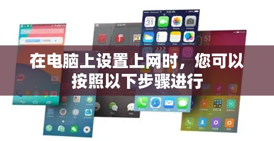 在电脑上设置上网时,您可以按照以下步骤进行 在电脑上设置上网时,您可以按照以下步骤进行
