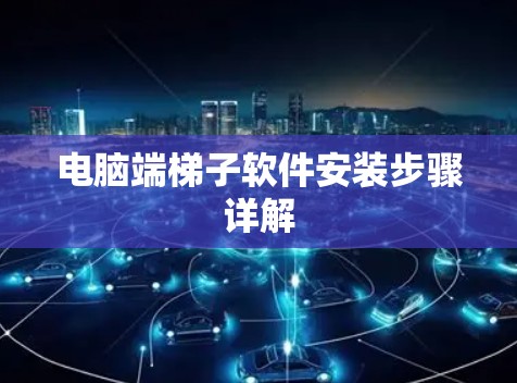 电脑端梯子软件安装步骤详解