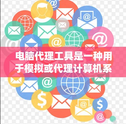 电脑代理工具是一种用于模拟或代理计算机系统行为的工具，旨在测试和分析计算机系统。以下是使用电脑代理工具的步骤和方法