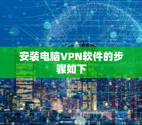 安装电脑VPN软件的步骤如下