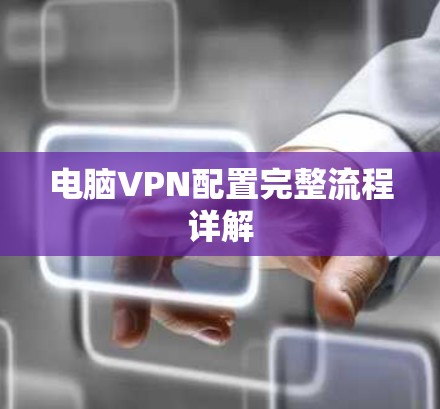 电脑VPN配置完整流程详解