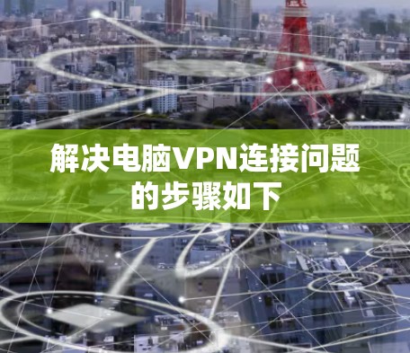 解决电脑VPN连接问题的步骤如下