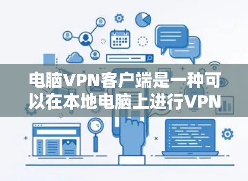 电脑VPN客户端是一种可以在本地电脑上进行VPN连接的软件，通常通过以下步骤进行下载和安装