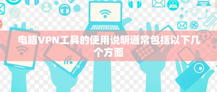 电脑VPN工具的使用说明通常包括以下几个方面 电脑VPN工具的使用说明通常包括以下几个方面