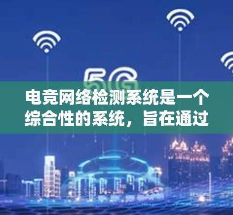 电竞网络检测系统是一个综合性的系统,旨在通过多种技术手段监控和检测电竞比赛中的网络异常行为。以下是该系统的详细解析 电竞网络检测系统是一个综合性的系统,旨在通过多种技术手段监控和检测电竞比赛中的网络异常行为。以下是该系统的详细解析