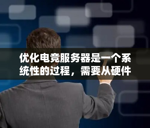 优化电竞服务器是一个系统性的过程,需要从硬件、软件、网络等多个方面入手。以下是通过系统性方法优化电竞服务器的步骤