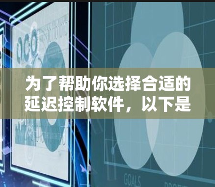 为了帮助你选择合适的延迟控制软件,以下是一些详细的信息和建议 为了帮助你选择合适的延迟控制软件,以下是一些详细的信息和建议