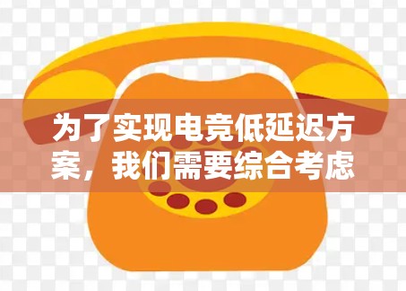 为了实现电竞低延迟方案,我们需要综合考虑多个因素,包括游戏引擎优化、硬件加速、网络连接优化、预加载技术以及多平台兼容性等。以下是一个分步骤的解决方案