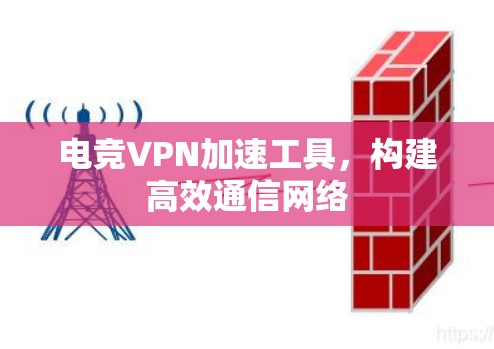 电竞VPN加速工具，构建高效通信网络
