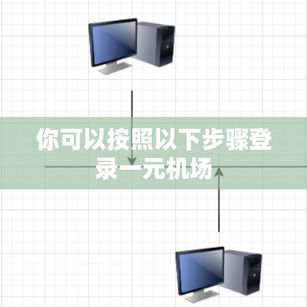 你可以按照以下步骤登录一元机场 你可以按照以下步骤登录一元机场