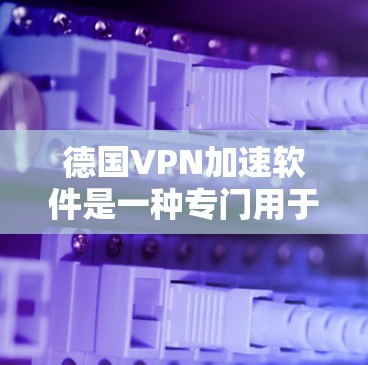 德国VPN加速软件是一种专门用于加速高速VPN内容下载的工具,帮助用户更快地完成任务。以下是对该主题的逐步解释 德国VPN加速软件是一种专门用于加速高速VPN内容下载的工具,帮助用户更快地完成任务。以下是对该主题的逐步解释