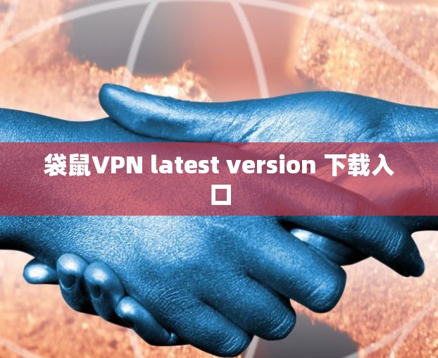 袋鼠VPN latest version 下载入口 袋鼠VPN latest version 下载入口