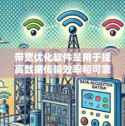 带宽优化软件是用于提高数据传输效率和可靠性的关键工具,主要通过优化数据传输的带宽利用率、减少延迟和减轻数据丢失等问题。以下是对带宽优化软件的详细分析 带宽优化软件是用于提高数据传输效率和可靠性的关键工具,主要通过优化数据传输的带宽利用率、减少延迟和减轻数据丢失等问题。以下是对带宽优化软件的详细分析