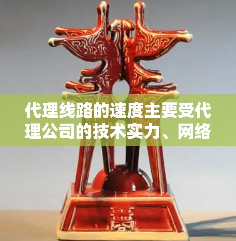 代理线路的速度主要受代理公司的技术实力、网络覆盖范围、网络稳定性等因素影响。以下是一些常见的影响代理线路速度的因素及其建议 代理线路的速度主要受代理公司的技术实力、网络覆盖范围、网络稳定性等因素影响。以下是一些常见的影响代理线路速度的因素及其建议