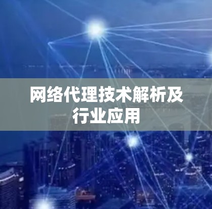 网络代理技术解析及行业应用