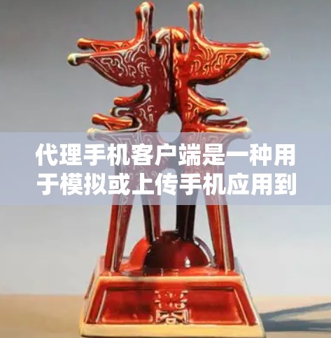 代理手机客户端是一种用于模拟或上传手机应用到另一个设备上的工具。以下是关于代理手机客户端的一些关键信息