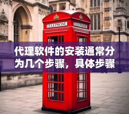 代理软件的安装通常分为几个步骤，具体步骤取决于代理软件的类型和需求。以下是一些常见的代理软件安装教程