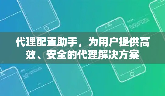 代理配置助手，为用户提供高效、安全的代理解决方案