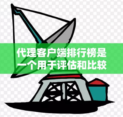代理客户端排行榜是一个用于评估和比较服务器性能的重要工具，广泛应用于服务器管理、测试环境和性能优化领域。以下是对其详细介绍的总结