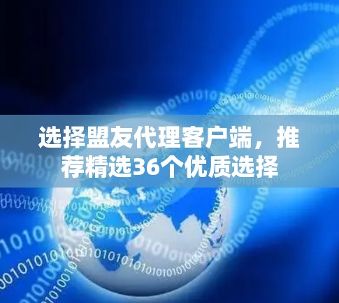 选择盟友代理客户端，推荐精选36个优质选择