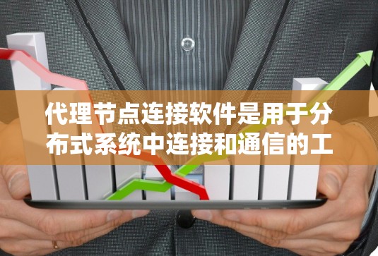 代理节点连接软件是用于分布式系统中连接和通信的工具,广泛应用于分布式计算、云计算和网络环境中。以下是对这些软件的详细总结 代理节点连接软件是用于分布式系统中连接和通信的工具,广泛应用于分布式计算、云计算和网络环境中。以下是对这些软件的详细总结