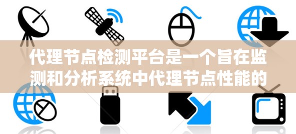 代理节点检测平台是一个旨在监测和分析系统中代理节点性能的工具。代理节点通常运行在服务器、云服务或移动设备上,通过这些节点进行系统处理。以下是对该平台的详细介绍 代理节点检测平台是一个旨在监测和分析系统中代理节点性能的工具。代理节点通常运行在服务器、云服务或移动设备上,通过这些节点进行系统处理。以下是对该平台的详细介绍