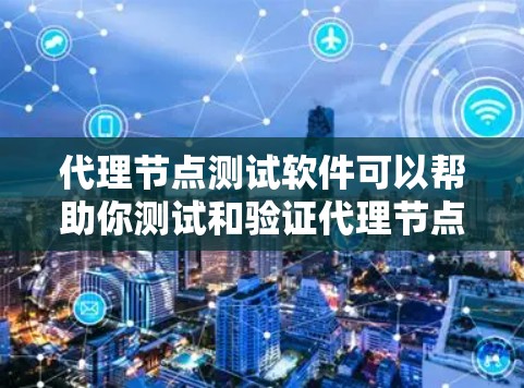 代理节点测试软件可以帮助你测试和验证代理节点的性能、稳定性以及故障情况。以下是一些常见的代理节点测试软件及其特点 代理节点测试软件可以帮助你测试和验证代理节点的性能、稳定性以及故障情况。以下是一些常见的代理节点测试软件及其特点