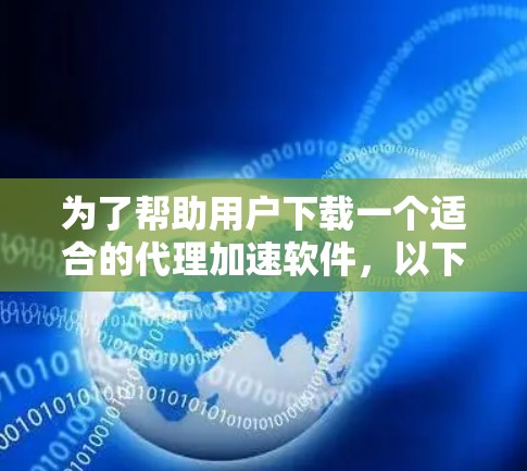 为了帮助用户下载一个适合的代理加速软件，以下是详细的步骤指南