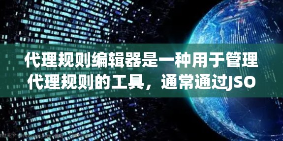 代理规则编辑器是一种用于管理代理规则的工具，通常通过JSON语言编写规则，支持多种代理配置，如绕过防火墙、绕过代理规则等。以下是详细的步骤说明