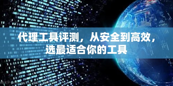 代理工具评测,从安全到高效,选最适合你的工具