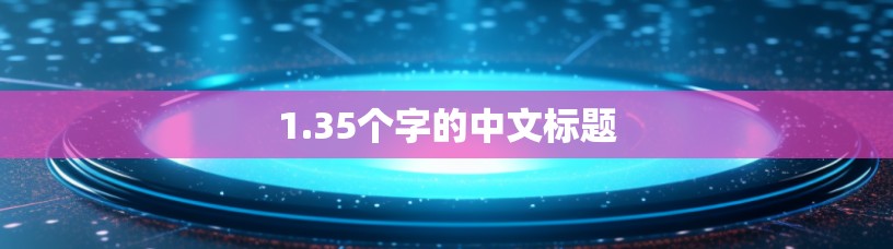 1.35个字的中文标题 1.35个字的中文标题