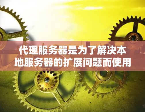 代理服务器是为了解决本地服务器的扩展问题而使用的服务器,主要功能包括管理本地服务器的资源、处理网络请求、以及管理用户登录和配置。以下是一些推荐的代理服务器类型和它们的特点