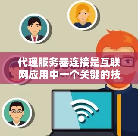 代理服务器连接是互联网应用中一个关键的技术点，它负责将客户端的请求转发到目标服务器。以下是代理服务器连接的方法和步骤