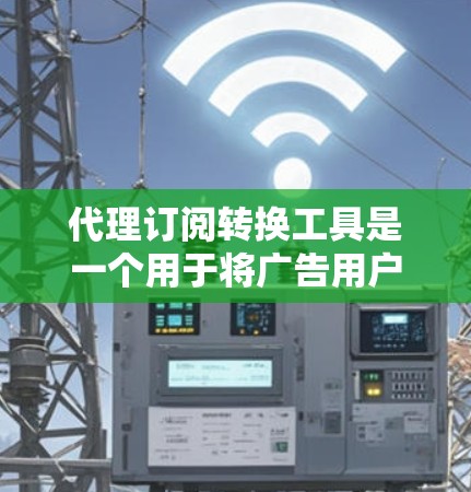 代理订阅转换工具是一个用于将广告用户转化为购买者或用户的重要工具,帮助企业优化广告策略并提升转化率。以下是对代理订阅转换工具的详细总结 代理订阅转换工具是一个用于将广告用户转化为购买者或用户的重要工具,帮助企业优化广告策略并提升转化率。以下是对代理订阅转换工具的详细总结