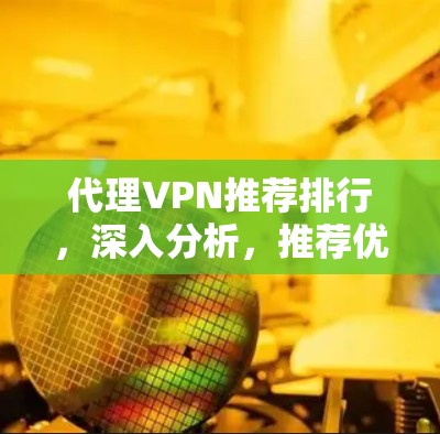 代理VPN推荐排行，深入分析，推荐优质服务