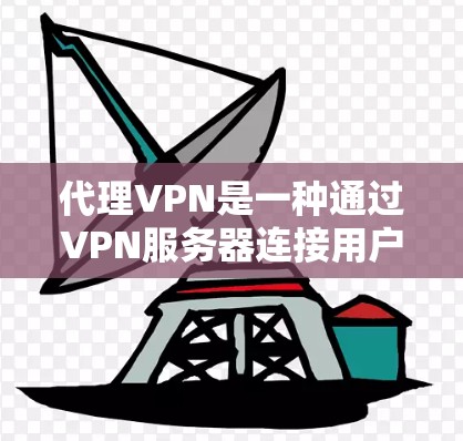 代理VPN是一种通过VPN服务器连接用户,使用他们提供的软件进行安装和使用的网络服务。以下是根据用户需求推荐的代理VPN推荐,涵盖功能、安全、多设备支持、语言支持和使用场景等方面 代理VPN是一种通过VPN服务器连接用户,使用他们提供的软件进行安装和使用的网络服务。以下是根据用户需求推荐的代理VPN推荐,涵盖功能、安全、多设备支持、语言支持和使用场景等方面