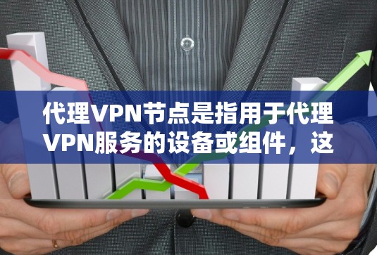 代理VPN节点是指用于代理VPN服务的设备或组件,这些节点通过网络连接到VPN服务器或代理节点,实现数据安全和高效传输。以下是对代理VPN节点的详细说明 代理VPN节点是指用于代理VPN服务的设备或组件,这些节点通过网络连接到VPN服务器或代理节点,实现数据安全和高效传输。以下是对代理VPN节点的详细说明