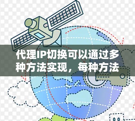 代理IP切换可以通过多种方法实现，每种方法都有其优缺点，具体选择取决于场景和需求。以下是综合考虑后的方法总结