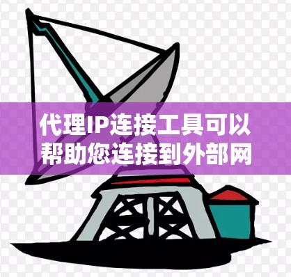 代理IP连接工具可以帮助您连接到外部网络中的设备或服务,特别是在需要快速测试或管理IP地址的情况下。以下是一些可能的代理IP连接工具推荐,根据您具体需求选择 代理IP连接工具可以帮助您连接到外部网络中的设备或服务,特别是在需要快速测试或管理IP地址的情况下。以下是一些可能的代理IP连接工具推荐,根据您具体需求选择