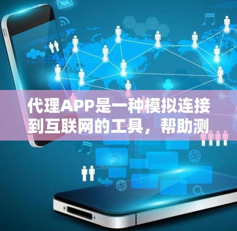 代理APP是一种模拟连接到互联网的工具，帮助测试和优化网络性能。以下是详细的指南，帮助你选择和使用代理APP