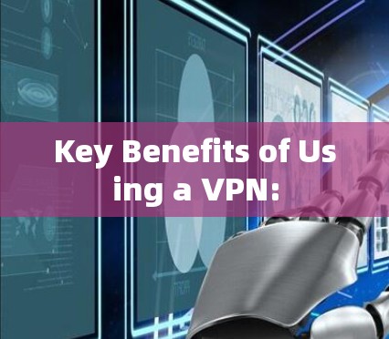 Key Benefits of Using a VPN: Key Benefits of Using a VPN: