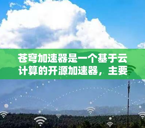 苍穹加速器是一个基于云计算的开源加速器,主要用于快速加速上传到服务器的资源,如文件、数据等。如果你需要使用苍穹加速器进行海外连接(即从非中国地区连接到苍穹加速器)以下是一些关键点和步骤