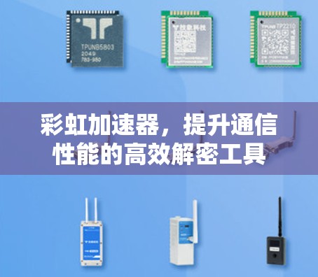 彩虹加速器，提升通信性能的高效解密工具