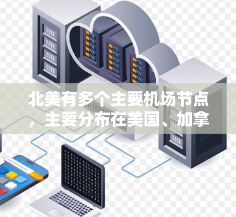 北美有多个主要机场节点,主要分布在美国、加拿大、欧洲、欧洲以外、加拿大以外以及北美洲。以下是一些主要的北美机场节点 北美有多个主要机场节点,主要分布在美国、加拿大、欧洲、欧洲以外、加拿大以外以及北美洲。以下是一些主要的北美机场节点