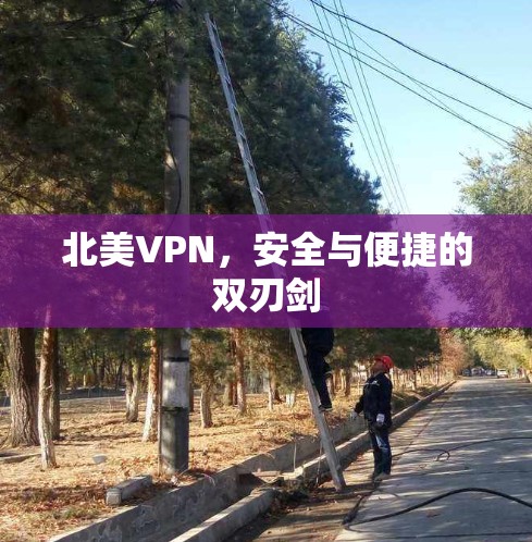 北美VPN,安全与便捷的双刃剑