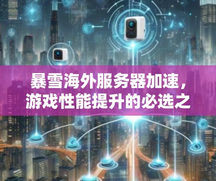 暴雪海外服务器加速，游戏性能提升的必选之选