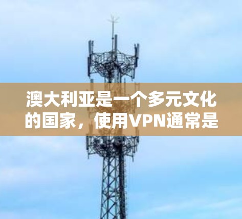 澳大利亚是一个多元文化的国家,使用VPN通常是为了访问国外的资源、娱乐内容或测试网络。以下是一些推荐的澳大利亚VPN服务,以及如何帮助你选择合适的选项 澳大利亚是一个多元文化的国家,使用VPN通常是为了访问国外的资源、娱乐内容或测试网络。以下是一些推荐的澳大利亚VPN服务,以及如何帮助你选择合适的选项