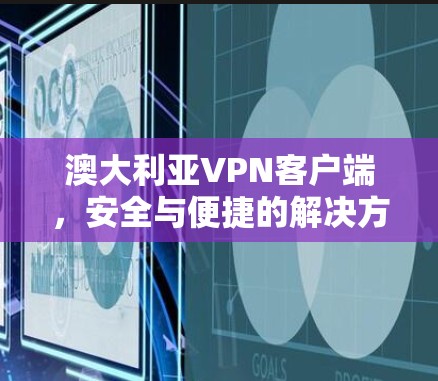 澳大利亚VPN客户端,安全与便捷的解决方案 澳大利亚VPN客户端,安全与便捷的解决方案