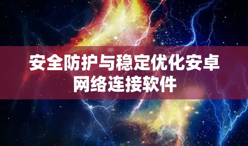 安全防护与稳定优化安卓网络连接软件